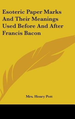 Esoteric Paper Marks And Their Meanings Used Before And After Francis Bacon by Pott, Henry