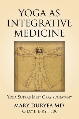 Yoga as Integrative Medicine: Yoga Sutras Meet Gray's Anatomy by Duryea, Mary