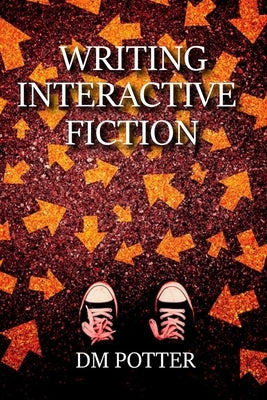 Writing Interactive Fiction by Potter, DM