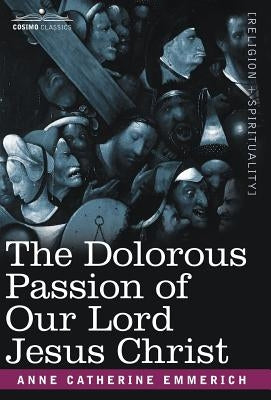 The Dolorous Passion of Our Lord Jesus Christ by Emmerich, Anne Catherine
