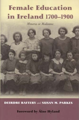 Female Education in Ireland 1700-1900: Minerva or Madonna by Raftery, Deirdre
