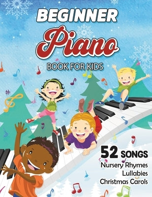 Beginner Piano Book For Kids - Free Audio: Easy Piano Sheet Music For Beginner Kids With 52 Classic Songs Including Traditional Nursery Rhymes, Lullab by Ward, Brent