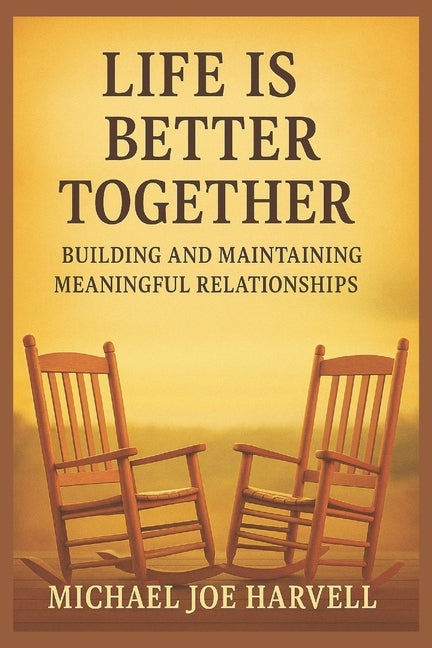 Life Is Better Together: Building And Maintaining Meaningful Relationships by Harvell, Michael Joe