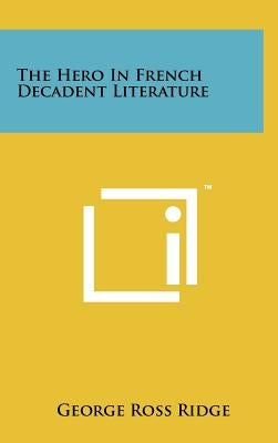 The Hero In French Decadent Literature by Ridge, George Ross