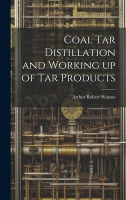 Coal tar Distillation and Working up of tar Products by Warnes, Arthur Robert