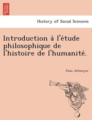 Introduction A L'e Tude Philosophique de L'Histoire de L'Humanite . by Altmeyer, Jean