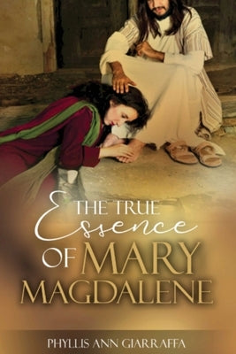 The True Essence of Mary Magdalene by Giarraffa, Phyllis