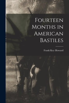 Fourteen Months in American Bastiles by Howard, Frank Key