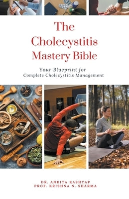 The Cholecystitis Mastery Bible: Your Blueprint for Complete Cholecystitis Management by Kashyap, Ankita