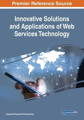 Innovative Solutions and Applications of Web Services Technology by Zhang, Liang-Jie