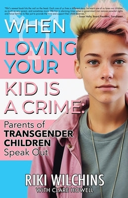 When Loving Your Kid is a Crime: Parents of Transgender Children Speak Out by Wilchins, Riki