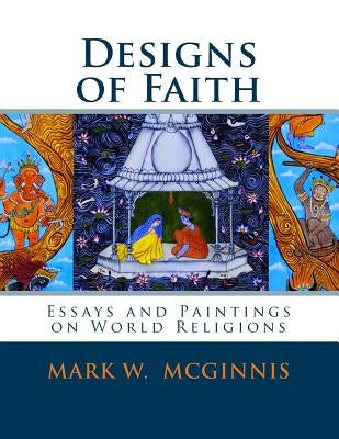 Designs of Faith: Essays and Paintings on World Religions by McGinnis, Mark W.