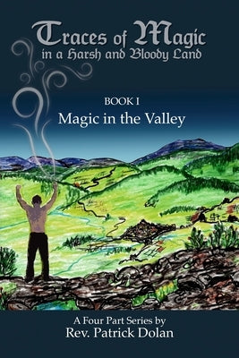 Traces of Magic in a Harsh and Bloody Land by Dolan, Patrick J.