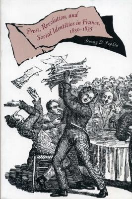 Press, Revolution, and Social Identities in France, 1830-1835 by Popkin, Jeremy D.