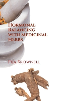 Hormonal Balancing with Medicinal Herbs by Brownell, Piia
