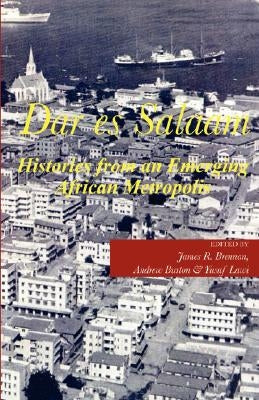 Dar es Salaam. Histories from an Emerging African Metropolis by Brennan, James
