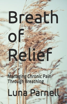 Breath of Relief: Managing Chronic Pain Through Breathing by Parnell, Luna