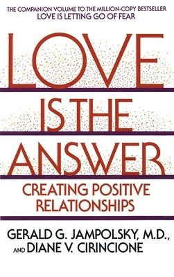 Love Is the Answer: Creating Positive Relationships by Jampolsky, Gerald G.