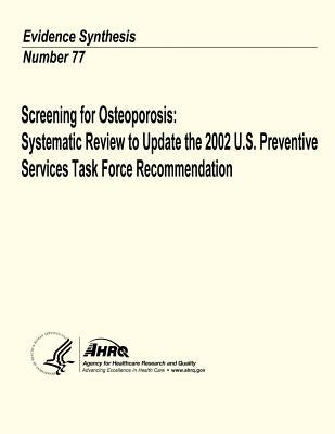 Screening for Osteoporosis: Systematic Review to Update the 2002 U.S. Preventive Services Task Force Recommendation: Evidence Synthesis Number 77 by And Quality, Agency for Healthcare Resea