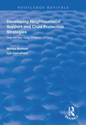 Developing Neighbourhood Support and Child Protection Strategies: The Henley Safe Children Project by Baldwin, Norma