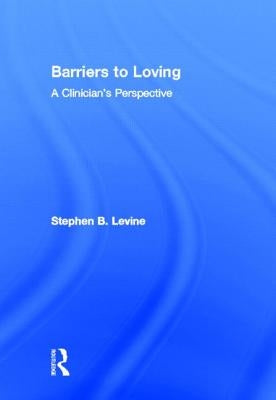 Barriers to Loving: A Clinician's Perspective by Levine, Stephen B.
