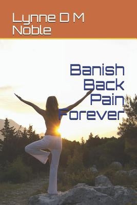 Banish Back Pain Forever by Noble, Lynne D. M.
