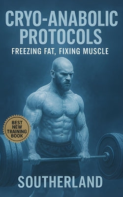 Cryo-Anabolic Protocols: Freezing Fat, Fixing Muscle: Unlock Peak Performance, Hormone Mastery, and Rapid Recovery Through Cold Exposure Science by Publishing, Fitness Research