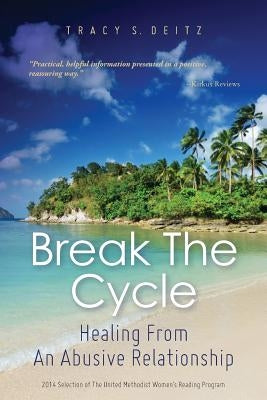 Break The Cycle: Healing From An Abusive Relationship by Deitz, Tracy S.