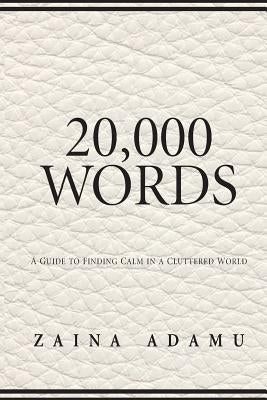 20,000 Words: A Guide to Finding Calm in a Cluttered World by Adamu, Zaina