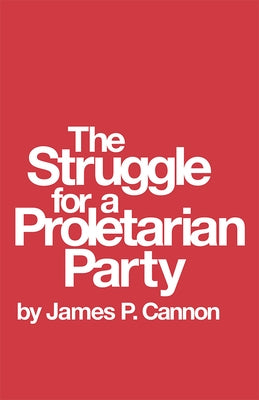 The Struggle for a Proletarian Party by Cannon, James