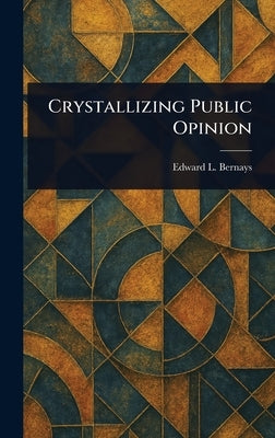 Crystallizing Public Opinion by Bernays, Edward L.