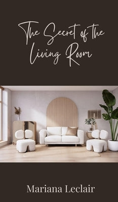 The Secret of the Living Room by LeClair, Mariana