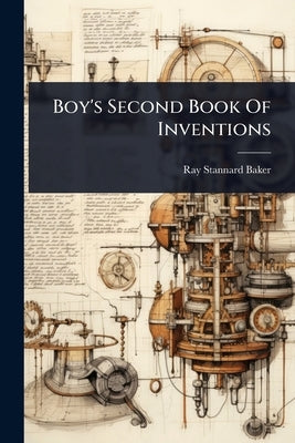 Boy's Second Book Of Inventions by Baker, Ray Stannard