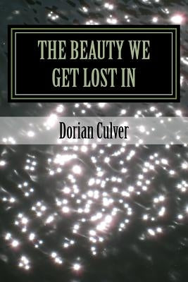 The Beauty We Get Lost In by Culver, Dorian E.