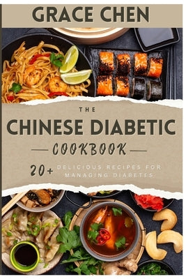The Chinese Diabetic Cookbook: 20+ Delicious Recipes for Managing Diabetes by Chen, Grace