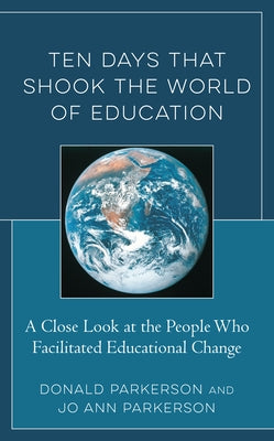 Ten Days That Shook the World of Education: A Close Look at the People Who Facilitated Educational Change by Parkerson, Donald