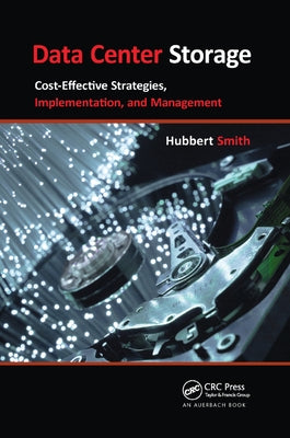 Data Center Storage: Cost-Effective Strategies, Implementation, and Management by Smith, Hubbert