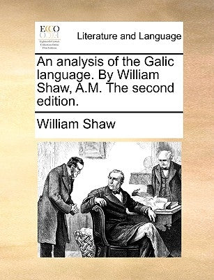 An Analysis of the Galic Language. by William Shaw, A.M. the Second Edition. by Shaw, William