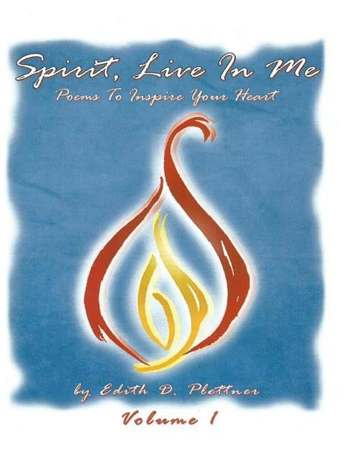 Spirit, Live In Me - Volume 1 by Plettner, Edith D.