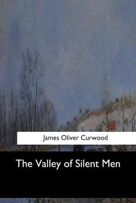 The Valley of Silent Men by Oliver Curwood, James