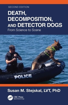 Death, Decomposition, and Detector Dogs: From Science to Scene by Stejskal, Susan M.