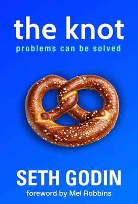 The Knot: Why We Get Stuck - And What to Do When Change Is Possible by Godin, Seth