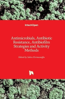 Antimicrobials, Antibiotic Resistance, Antibiofilm Strategies and Activity Methods by Kırmusaoğlu, Sahra