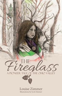 The Fireglass: A Pioneer Tale of the Ohio Valley by Zimmer, Louise