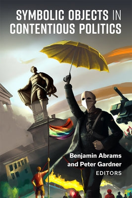 Symbolic Objects in Contentious Politics by Abrams, Benjamin