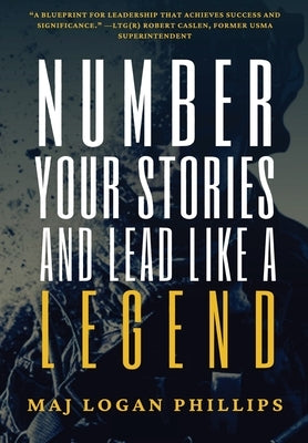 Number Your Stories and Lead Like a Legend by Phillips, Logan