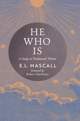 He Who Is: A Study in Traditional Theism by Mascall, E. L.