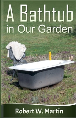 A Bathtub in Our Garden by Martin, Robert W.