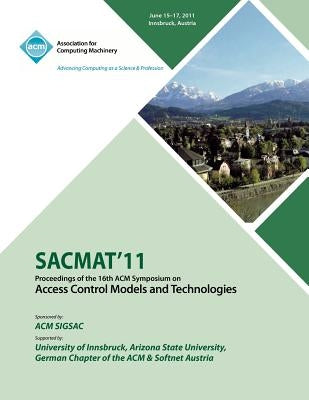 SACMAT 11 Proceedings of the 16th ACM Symposium on Access Control Models and Technologies by Sacmat 11 Conference Committee