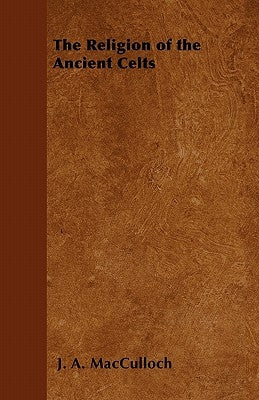 The Religion of the Ancient Celts by MacCulloch, J. A.